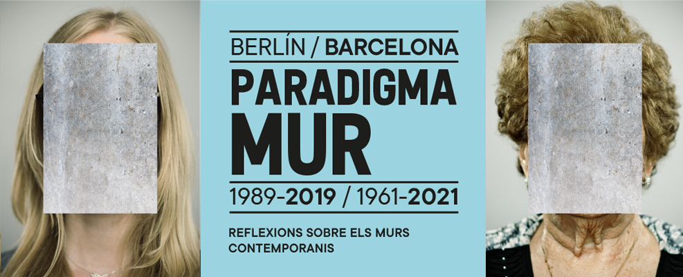 Paradigma Mur. Berlín-Barcelona 1989-2019 / 1961-2021 (El Born CCM)